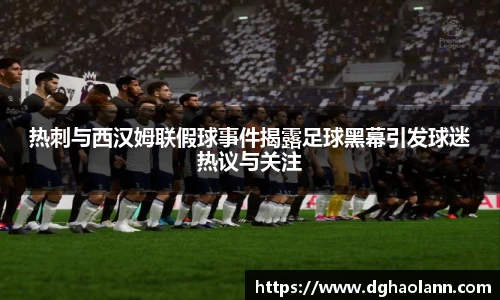 热刺与西汉姆联假球事件揭露足球黑幕引发球迷热议与关注